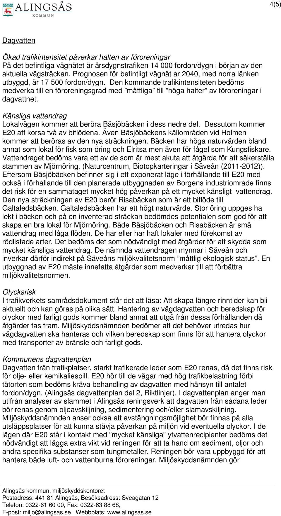 Den kommande trafikintensiteten bedöms medverka till en föroreningsgrad med måttliga till höga halter av föroreningar i dagvattnet.
