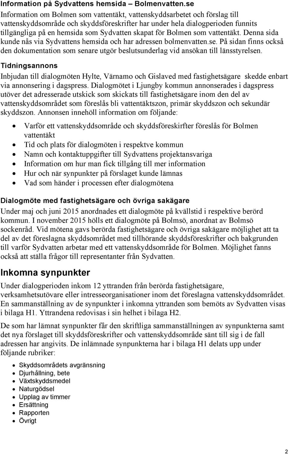 skapat för Bolmen som vattentäkt. Denna sida kunde nås via Sydvattens hemsida och har adressen bolmenvatten.se. På sidan finns också den dokumentation som senare utgör beslutsunderlag vid ansökan till länsstyrelsen.