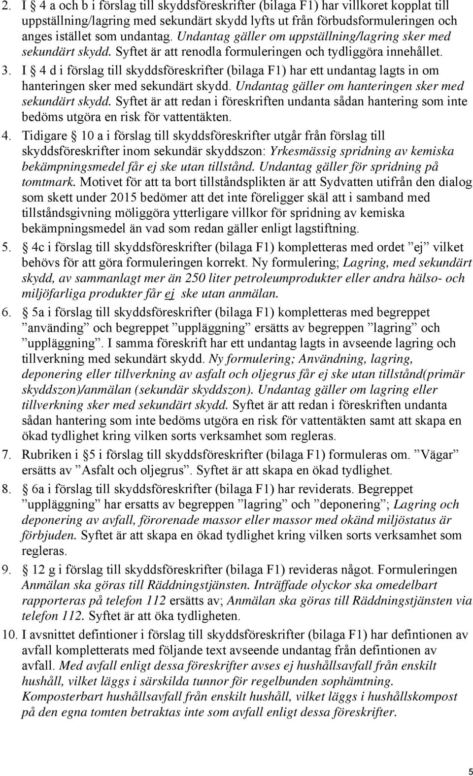 I 4 d i förslag till skyddsföreskrifter (bilaga F1) har ett undantag lagts in om hanteringen sker med sekundärt skydd. Undantag gäller om hanteringen sker med sekundärt skydd.