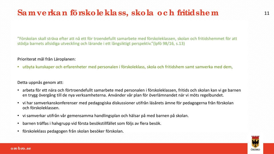 13) Prioriterat mål från Läroplanen: utbyta kunskaper och erfarenheter med personalen i förskoleklass, skola och fritidshem samt samverka med dem, Detta uppnås genom att: arbeta för ett nära och