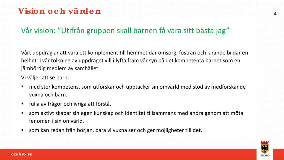 Vi väljer att se barn: med stor kompetens, som utforskar och upptäcker sin omvärld med stöd av medforskande vuxna och barn. fulla av frågor och ivriga att förstå.