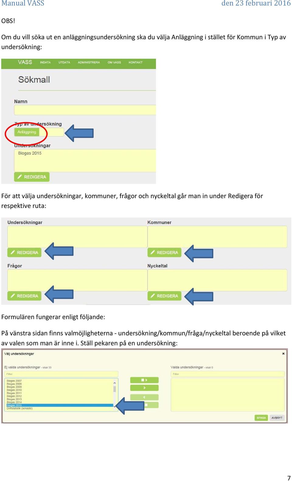 respektive ruta: Formulären fungerar enligt följande: På vänstra sidan finns valmöjligheterna