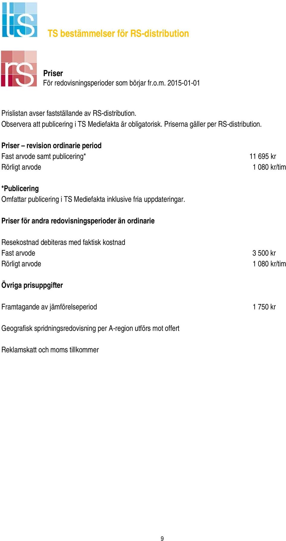 Priser revision ordinarie period Fast arvode samt publicering* Rörligt arvode 11 695 kr 1 080 kr/tim *Publicering Omfattar publicering i TS Mediefakta inklusive fria