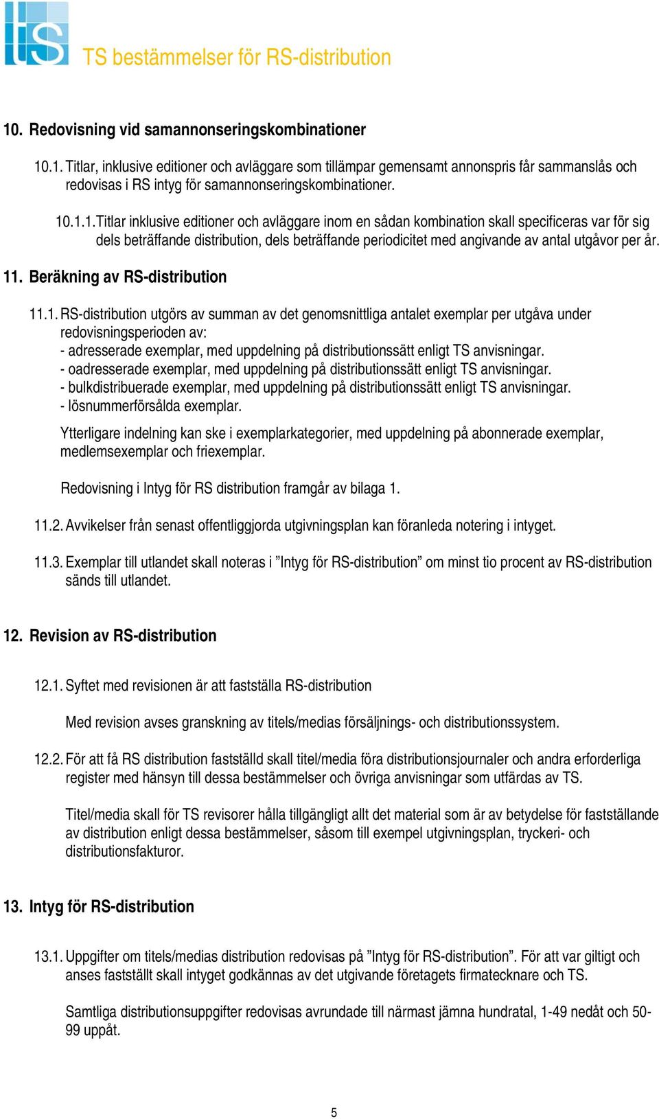 11. Beräkning av RS-distribution 11.1. RS-distribution utgörs av summan av det genomsnittliga antalet exemplar per utgåva under redovisningsperioden av: - adresserade exemplar, med uppdelning på distributionssätt enligt TS anvisningar.