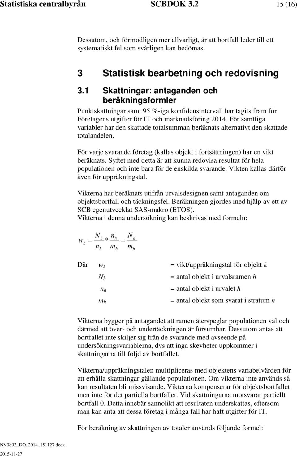 1 Skattningar: antaganden och beräkningsformler Punktskattningar samt 95 %-iga konfidensintervall har tagits fram för Företagens utgifter för IT och marknadsföring 2014.