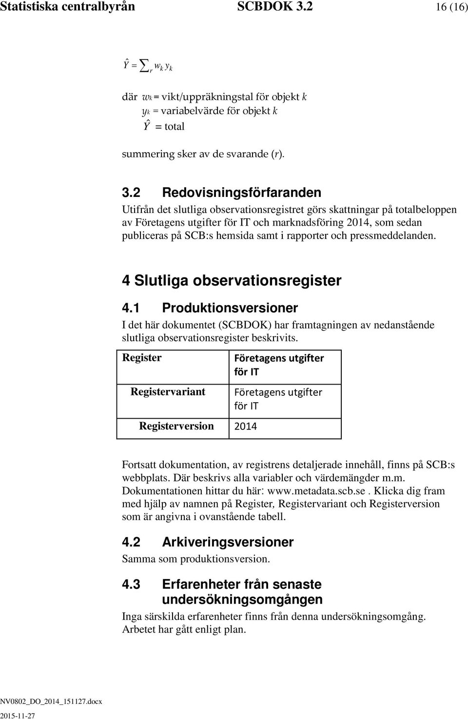 2 Redovisningsförfaranden Utifrån det slutliga observationsregistret görs skattningar på totalbeloppen av Företagens utgifter för IT och marknadsföring 2014, som sedan publiceras på SCB:s hemsida