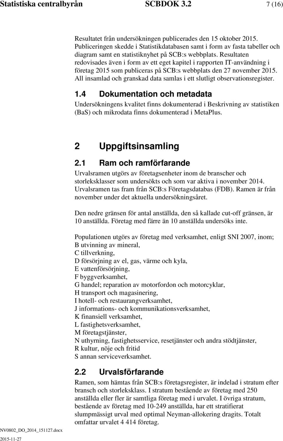 Resultaten redovisades även i form av ett eget kapitel i rapporten IT-användning i företag 2015 som publiceras på SCB:s webbplats den 27 november 2015.