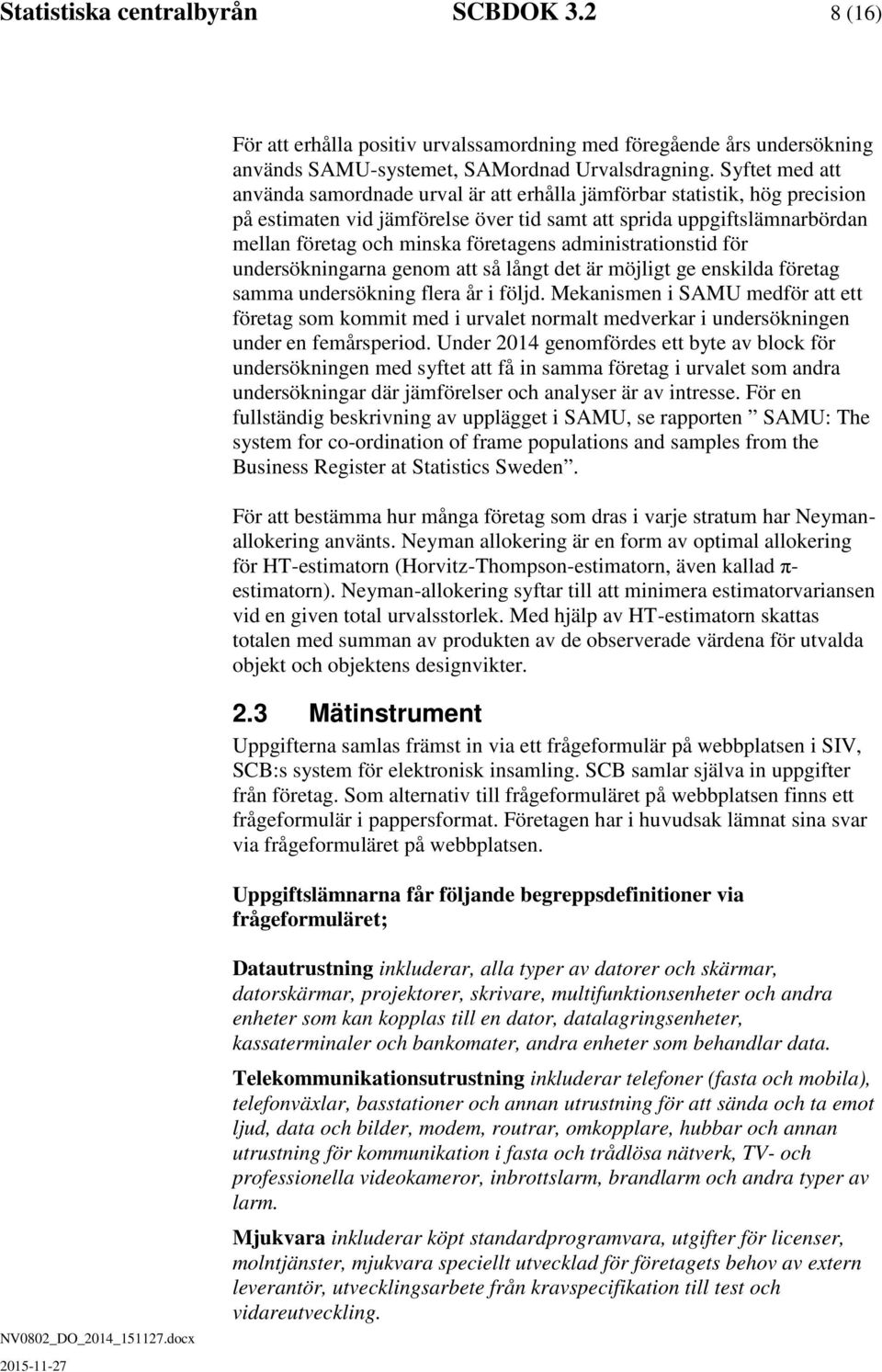 företagens administrationstid för undersökningarna genom att så långt det är möjligt ge enskilda företag samma undersökning flera år i följd.