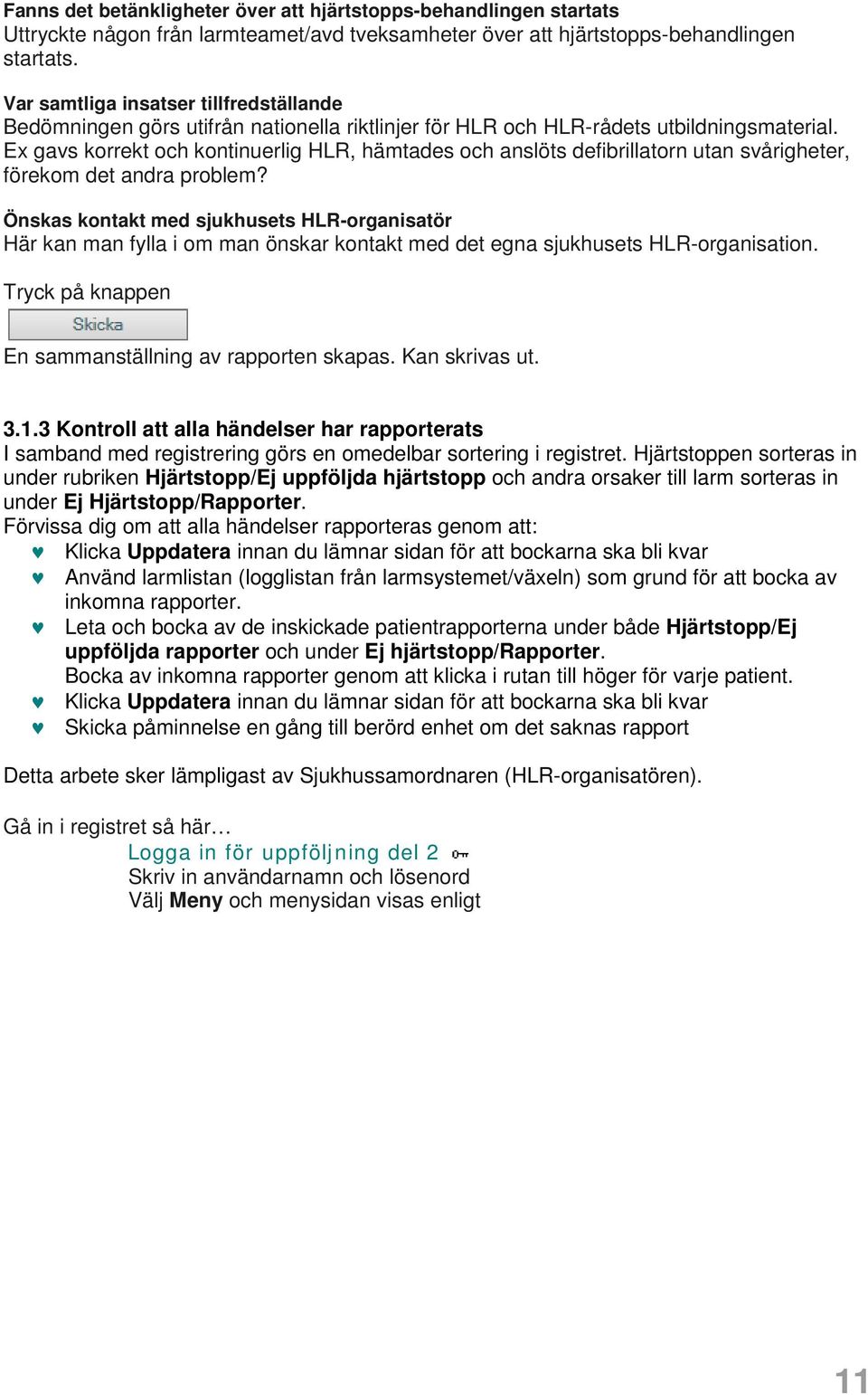 Ex gavs korrekt och kontinuerlig HLR, hämtades och anslöts defibrillatorn utan svårigheter, förekom det andra problem?