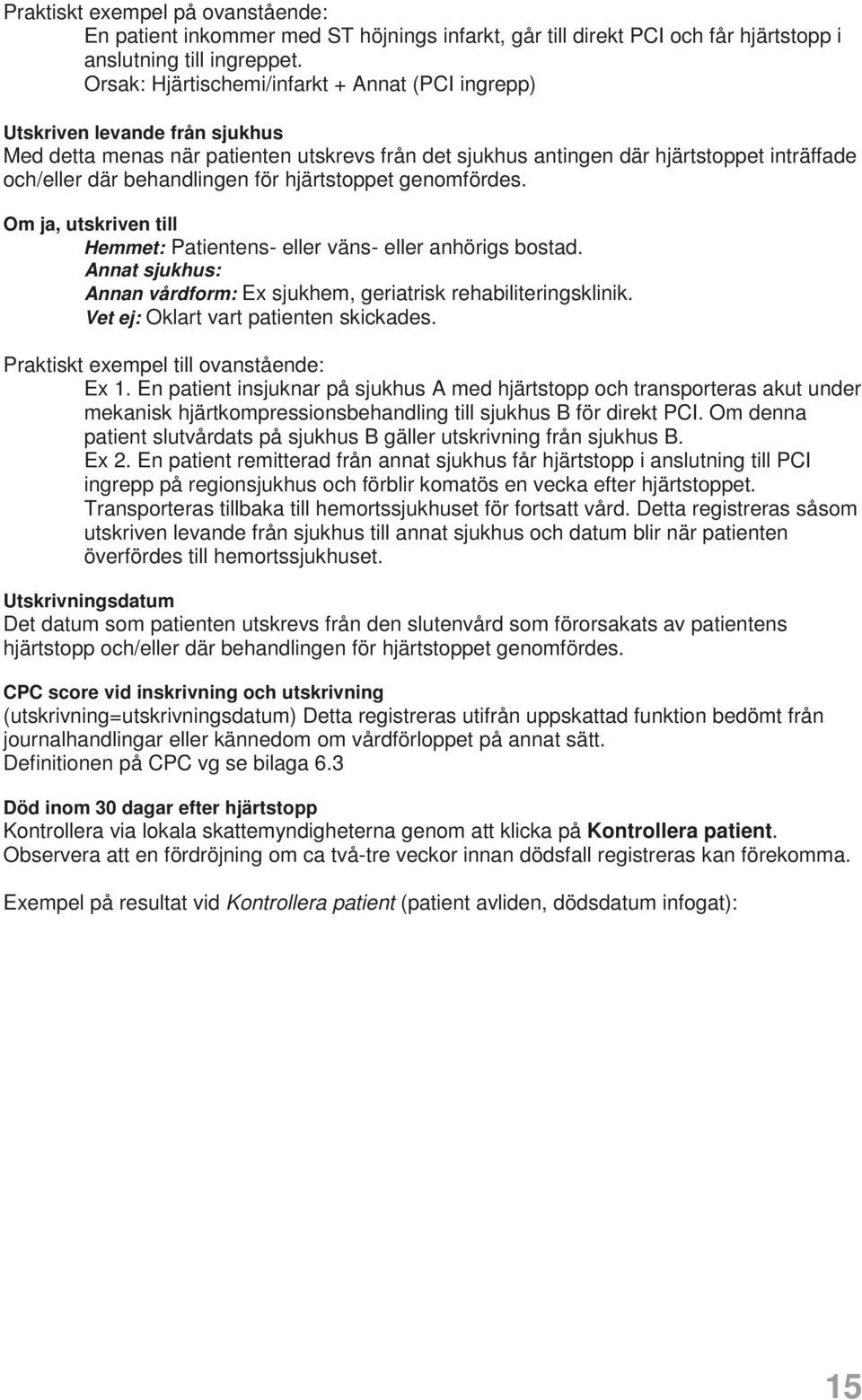 behandlingen för hjärtstoppet genomfördes. Om ja, utskriven till Hemmet: Patientens- eller väns- eller anhörigs bostad. Annat sjukhus: Annan vårdform: Ex sjukhem, geriatrisk rehabiliteringsklinik.