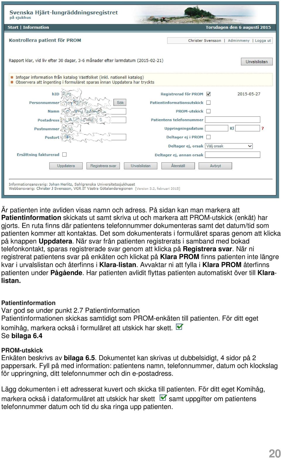 När svar från patienten registrerats i samband med bokad telefonkontakt, sparas registrerade svar genom att klicka på Registrera svar.