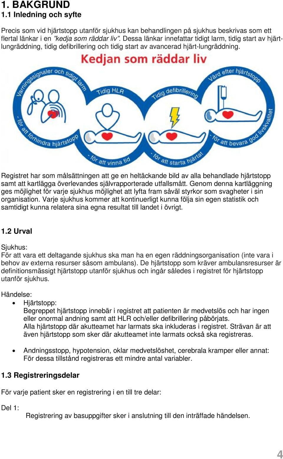 Registret har som målsättningen att ge en heltäckande bild av alla behandlade hjärtstopp samt att kartlägga överlevandes självrapporterade utfallsmått.