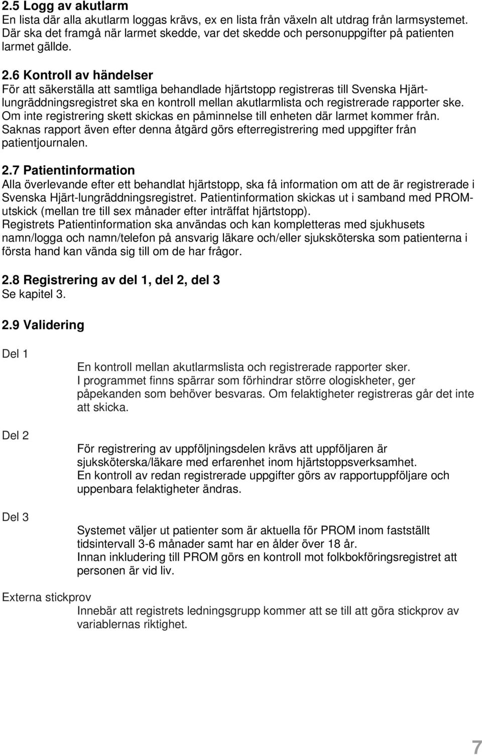 6 Kontroll av händelser För att säkerställa att samtliga behandlade hjärtstopp registreras till Svenska Hjärtlungräddningsregistret ska en kontroll mellan akutlarmlista och registrerade rapporter ske.