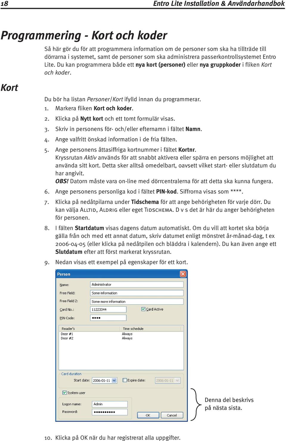 Du bör ha listan Personer/Kort ifylld innan du programmerar. 3. 4. 5. 6. 7. 8. 9. Markera fliken Kort och koder. Klicka på Nytt kort och ett tomt formulär visas.