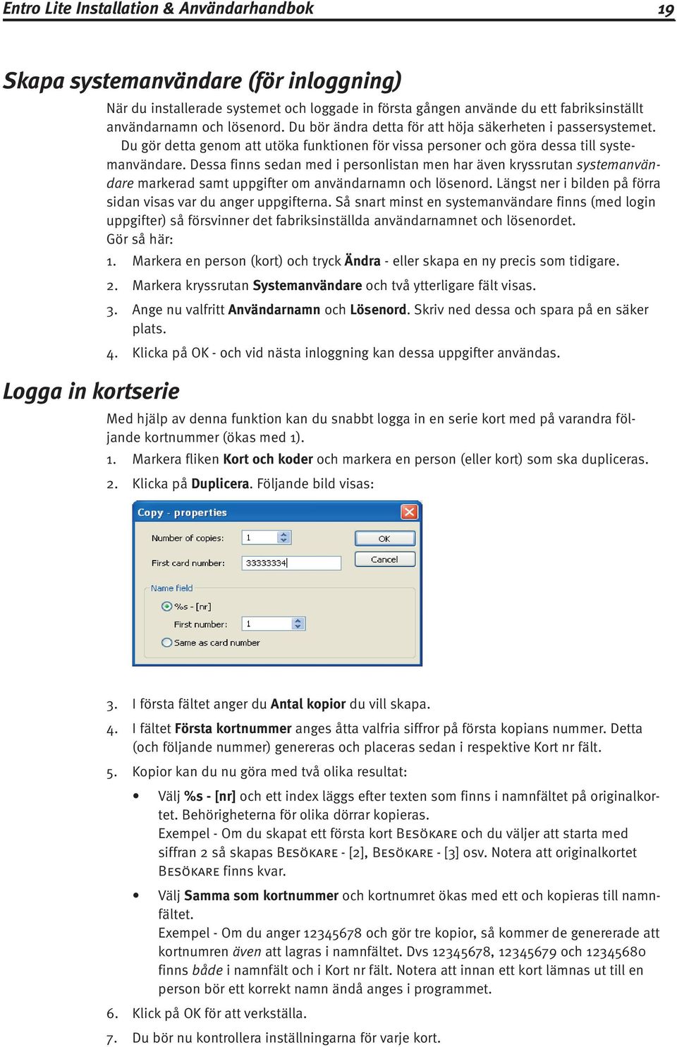 Dessa finns sedan med i personlistan men har även kryssrutan systemanvändare markerad samt uppgifter om användarnamn och lösenord. Längst ner i bilden på förra sidan visas var du anger uppgifterna.