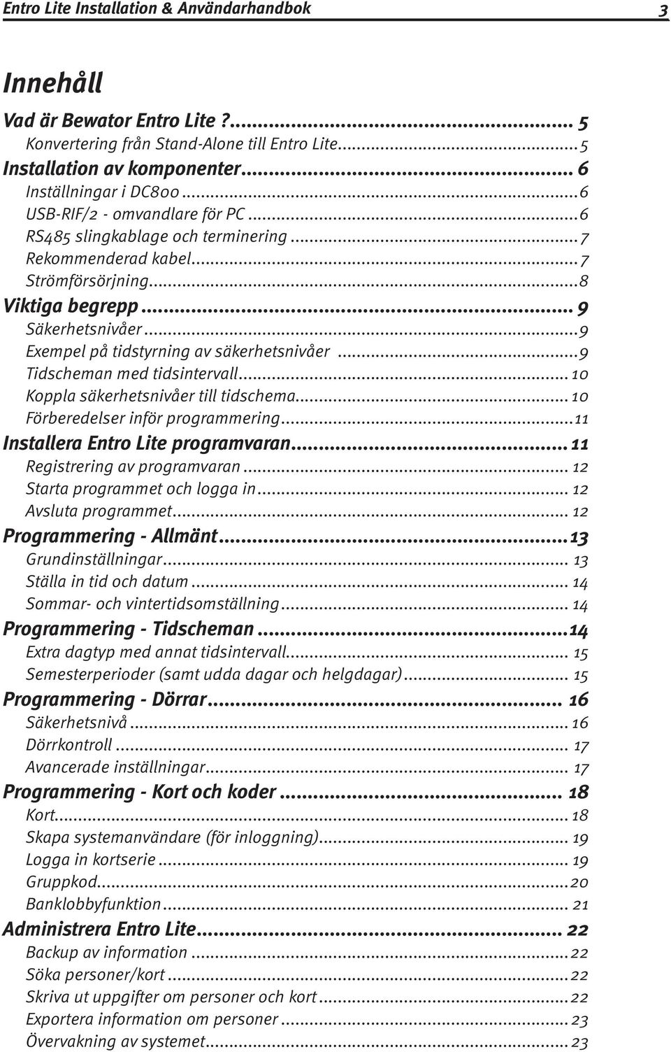 ..9 Exempel på tidstyrning av säkerhetsnivåer...9 Tidscheman med tidsintervall... 10 Koppla säkerhetsnivåer till tidschema... 10 Förberedelser inför programmering.