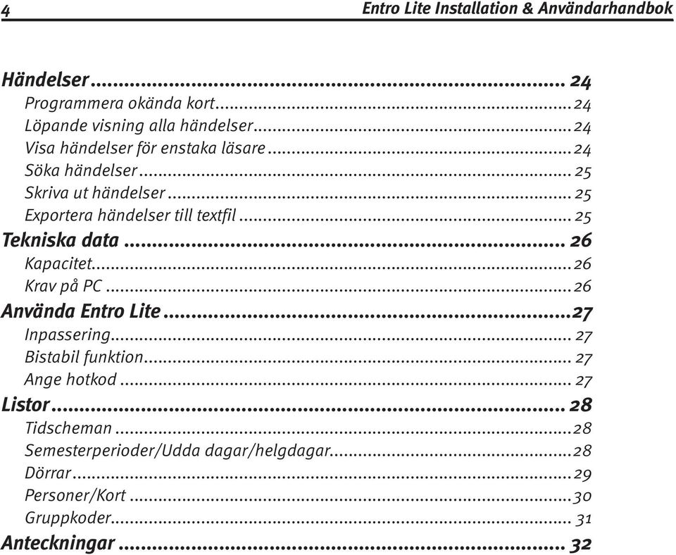 .. 25 Tekniska data... 26 Kapacitet...26 Krav på PC...26 Använda Entro Lite...27 Inpassering... 27 Bistabil funktion.