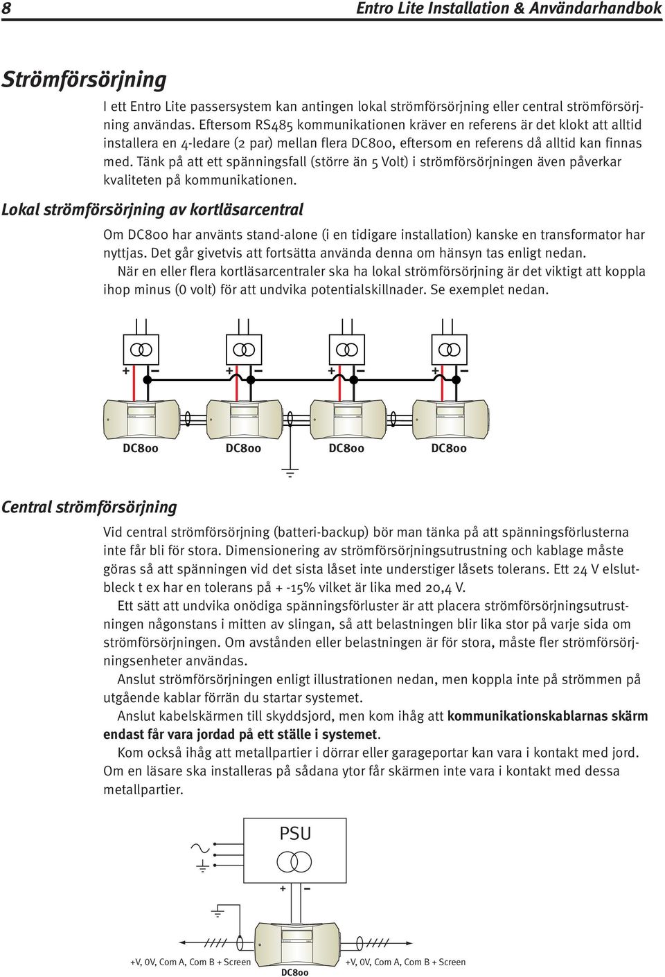 Tänk på att ett spänningsfall (större än 5 Volt) i strömförsörjningen även påverkar kvaliteten på kommunikationen.