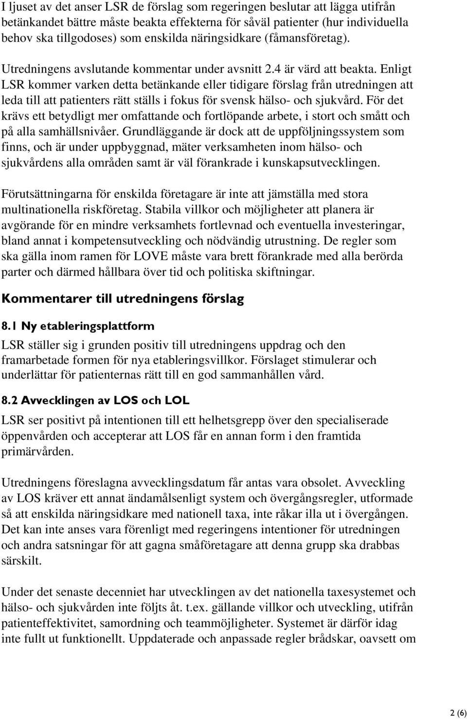 Enligt LSR kommer varken detta betänkande eller tidigare förslag från utredningen att leda till att patienters rätt ställs i fokus för svensk hälso- och sjukvård.