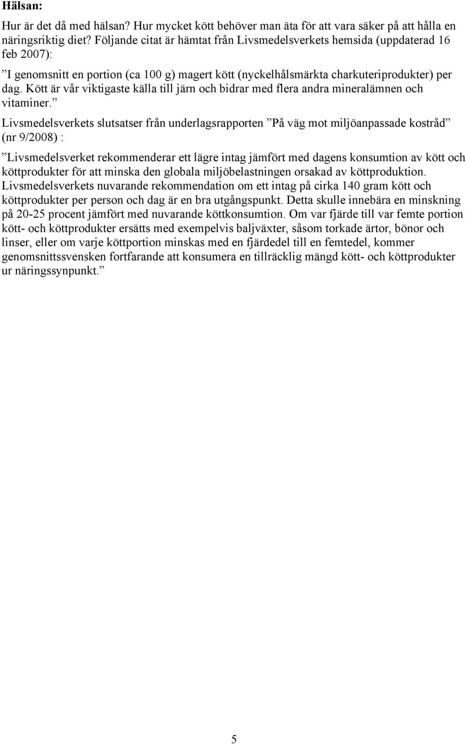 Kött är vår viktigaste källa till järn och bidrar med flera andra mineralämnen och vitaminer.