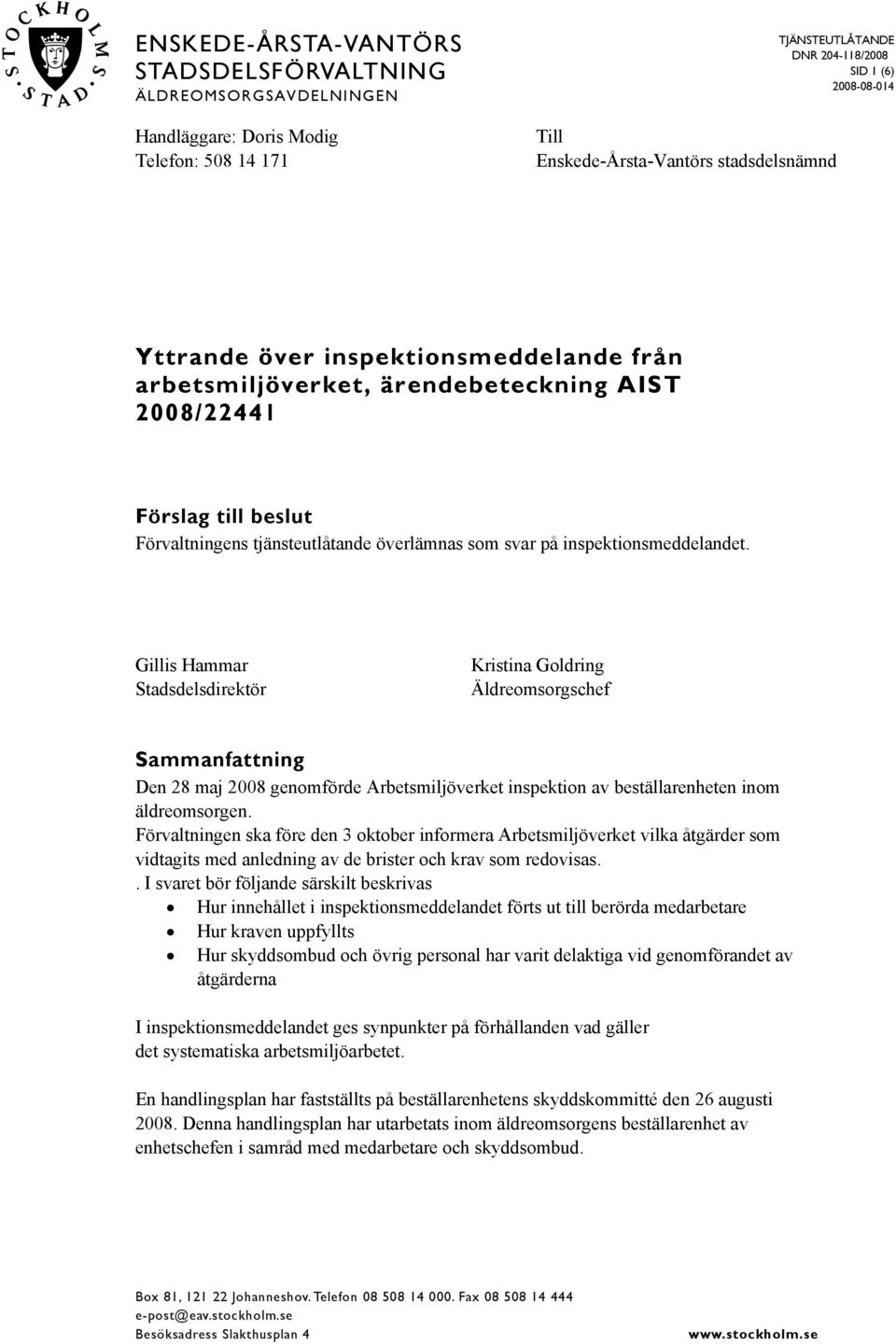 Gillis Hammar Stadsdelsdirektör Kristina Goldring Äldreomsorgschef Sammanfattning Den 28 maj 2008 genomförde Arbetsmiljöverket inspektion av beställarenheten inom äldreomsorgen.