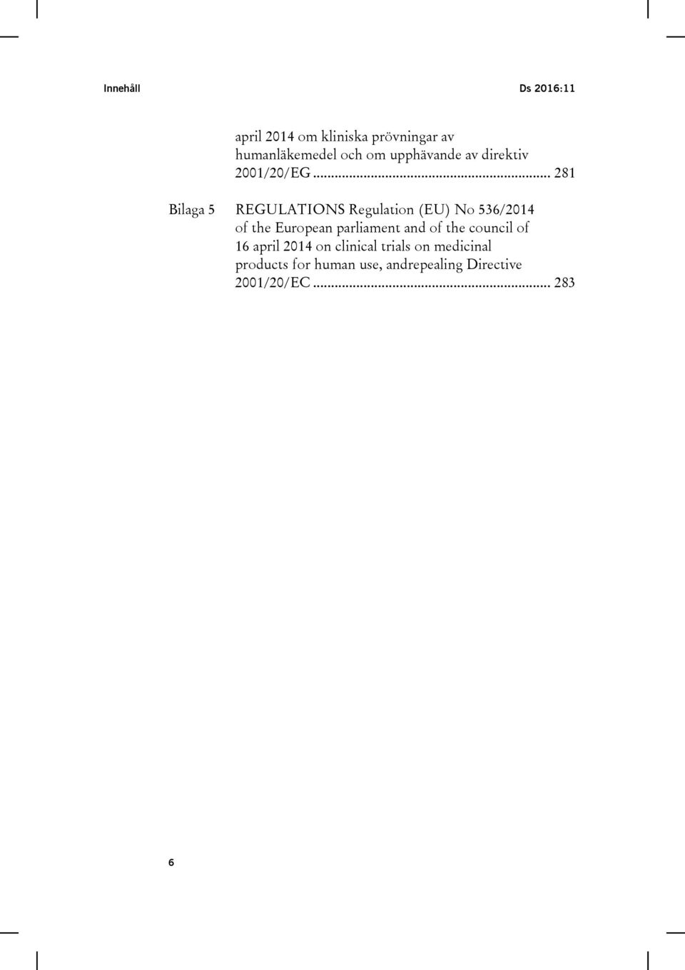 .. 281 Bilaga 5 REGULATIONS Regulation (EU) No 536/2014 of the European parliament