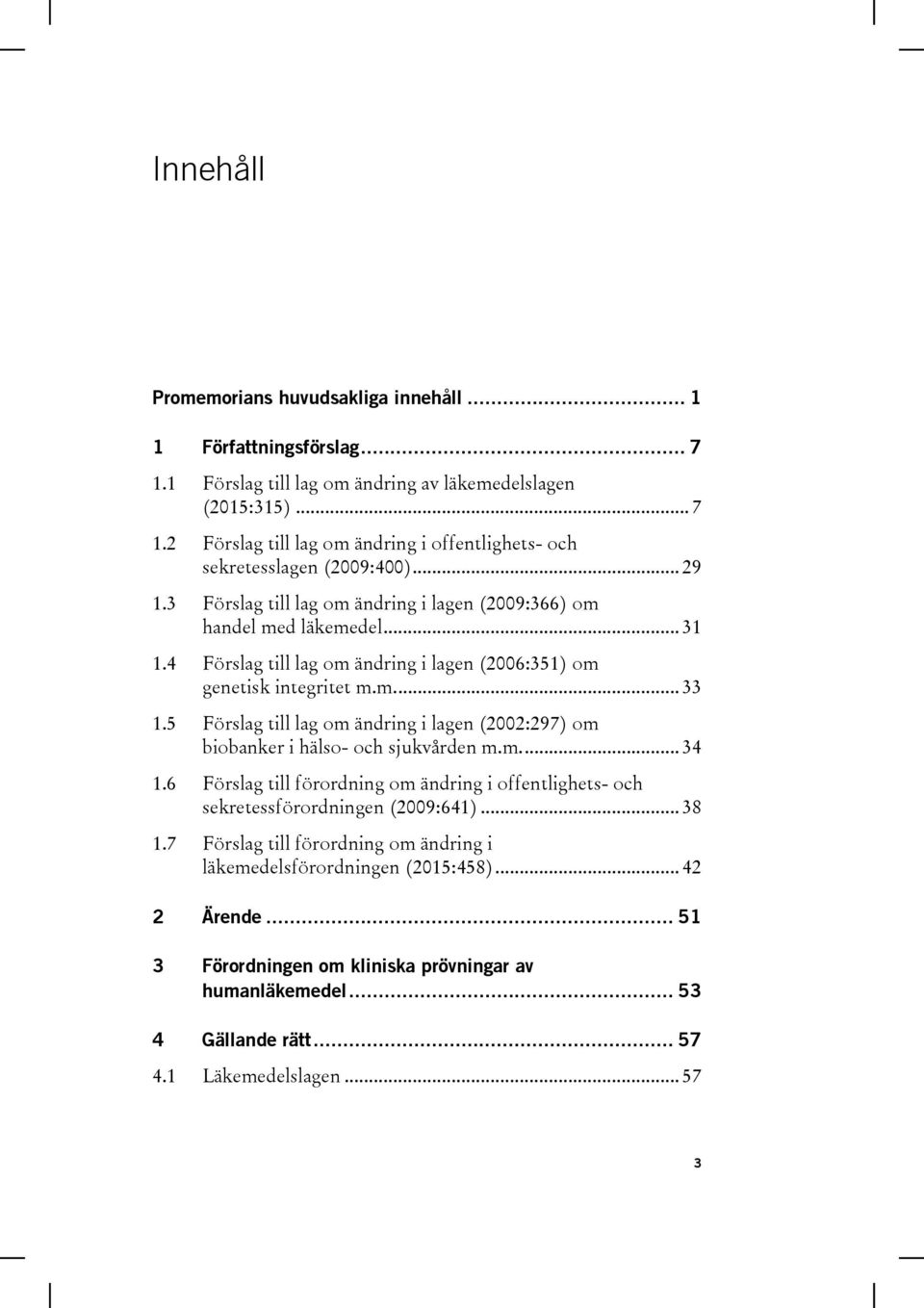 5 Förslag till lag om ändring i lagen (2002:297) om biobanker i hälso- och sjukvården m.m.... 34 1.6 Förslag till förordning om ändring i offentlighets- och sekretessförordningen (2009:641)... 38 1.