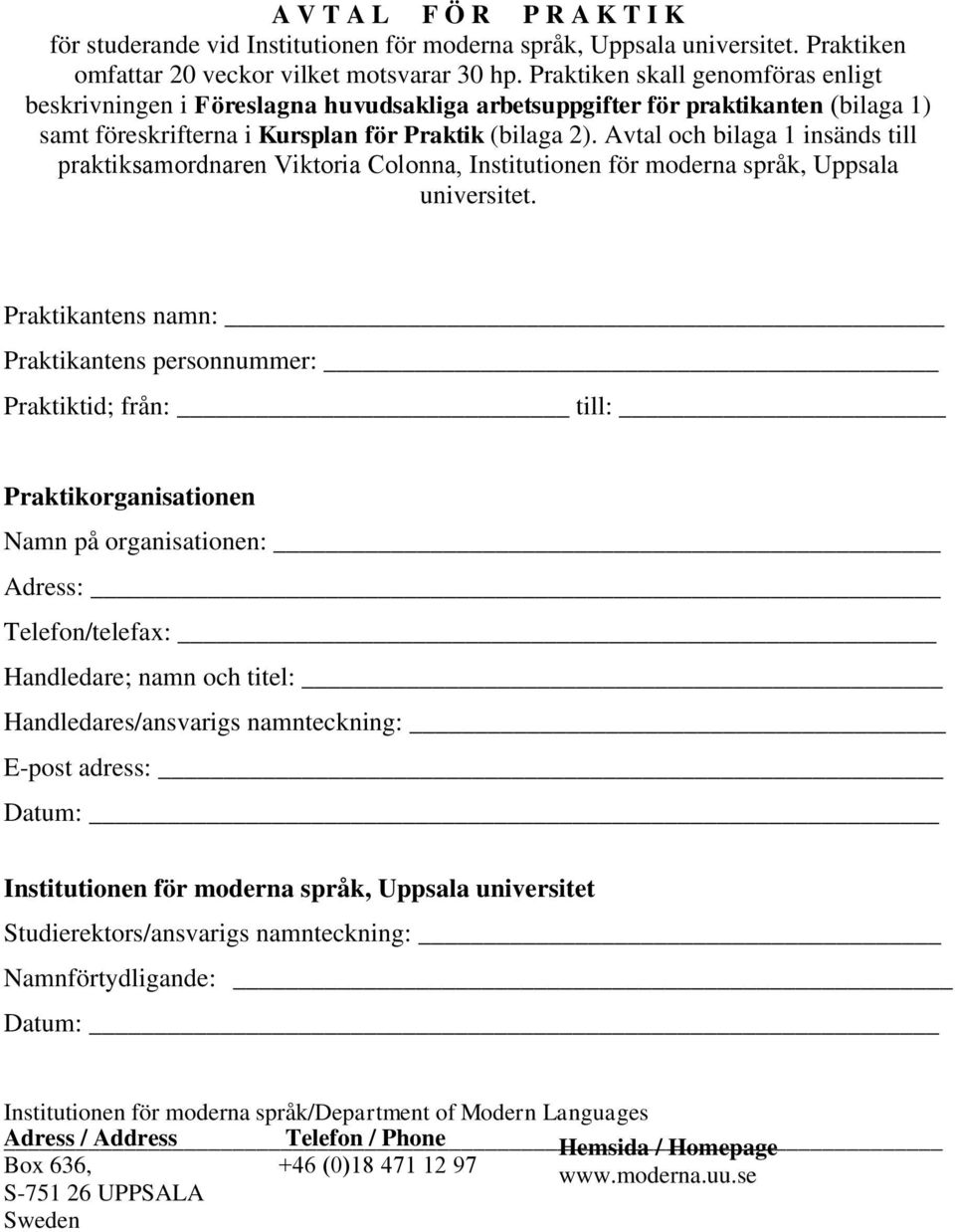 Avtal och bilaga 1 insänds till praktiksamordnaren Viktoria Colonna, Institutionen för moderna språk, Uppsala universitet.