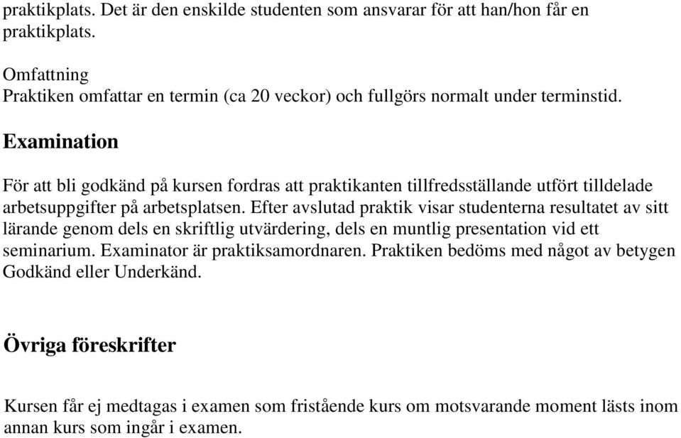 Examination För att bli godkänd på kursen fordras att praktikanten tillfredsställande utfört tilldelade arbetsuppgifter på arbetsplatsen.