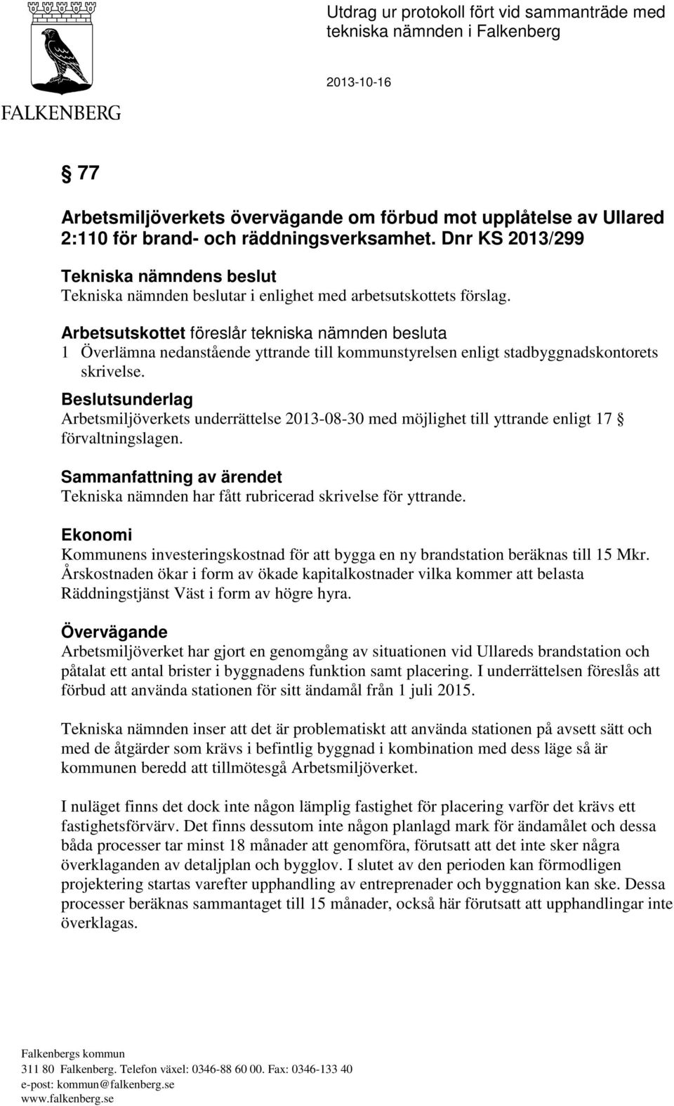 Arbetsutskottet föreslår tekniska nämnden besluta 1 Överlämna nedanstående yttrande till kommunstyrelsen enligt stadbyggnadskontorets skrivelse.