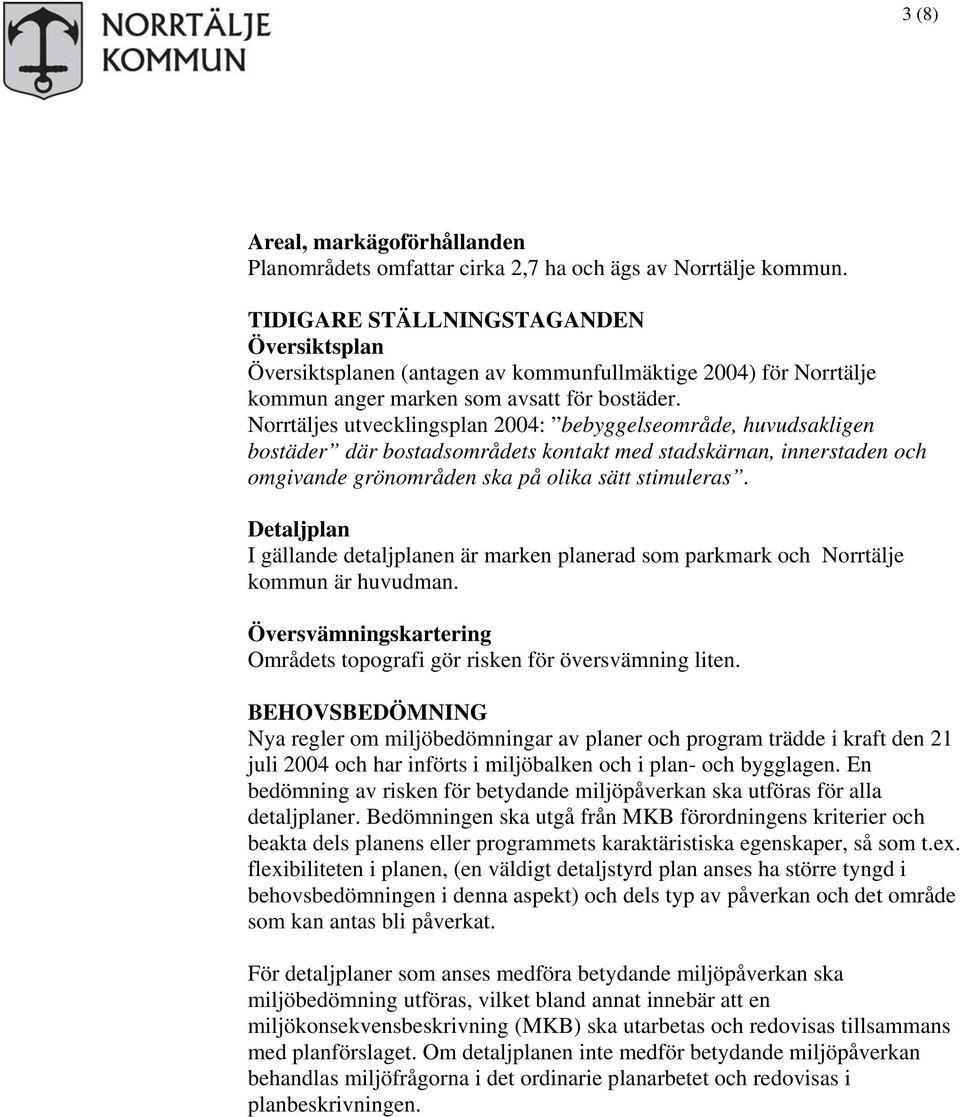 Norrtäljes utvecklingsplan 2004: bebyggelseområde, huvudsakligen bostäder där bostadsområdets kontakt med stadskärnan, innerstaden och omgivande grönområden ska på olika sätt stimuleras.