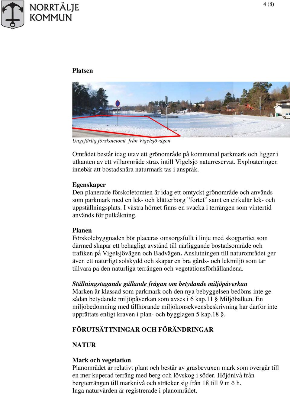 Egenskaper Den planerade förskoletomten är idag ett omtyckt grönområde och används som parkmark med en lek- och klätterborg fortet samt en cirkulär lek- och uppställningsplats.