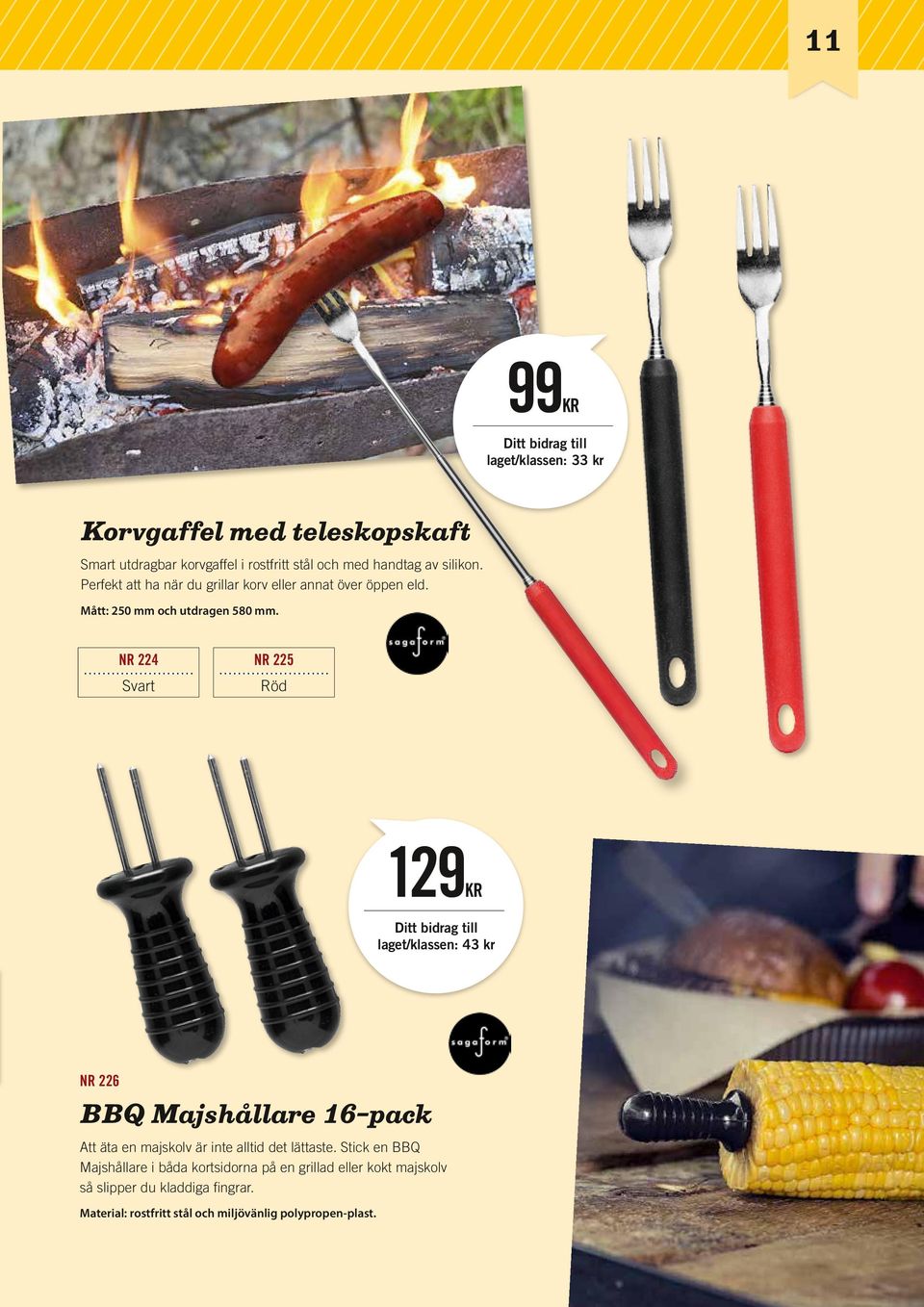 NR 224 Svart NR 225 Röd 129KR laget/klassen: 43 kr NR 226 BBQ Majshållare 16-pack Att äta en majskolv är inte alltid det lättaste.