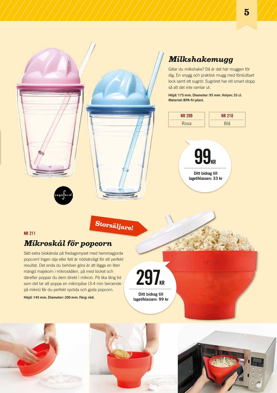 NR 209 Rosa NR 210 Blå 99KR laget/klassen: 33 kr NR 211 Mikroskål för popcorn Sätt extra biokänsla på fredagsmyset med hemmagjorda popcorn!