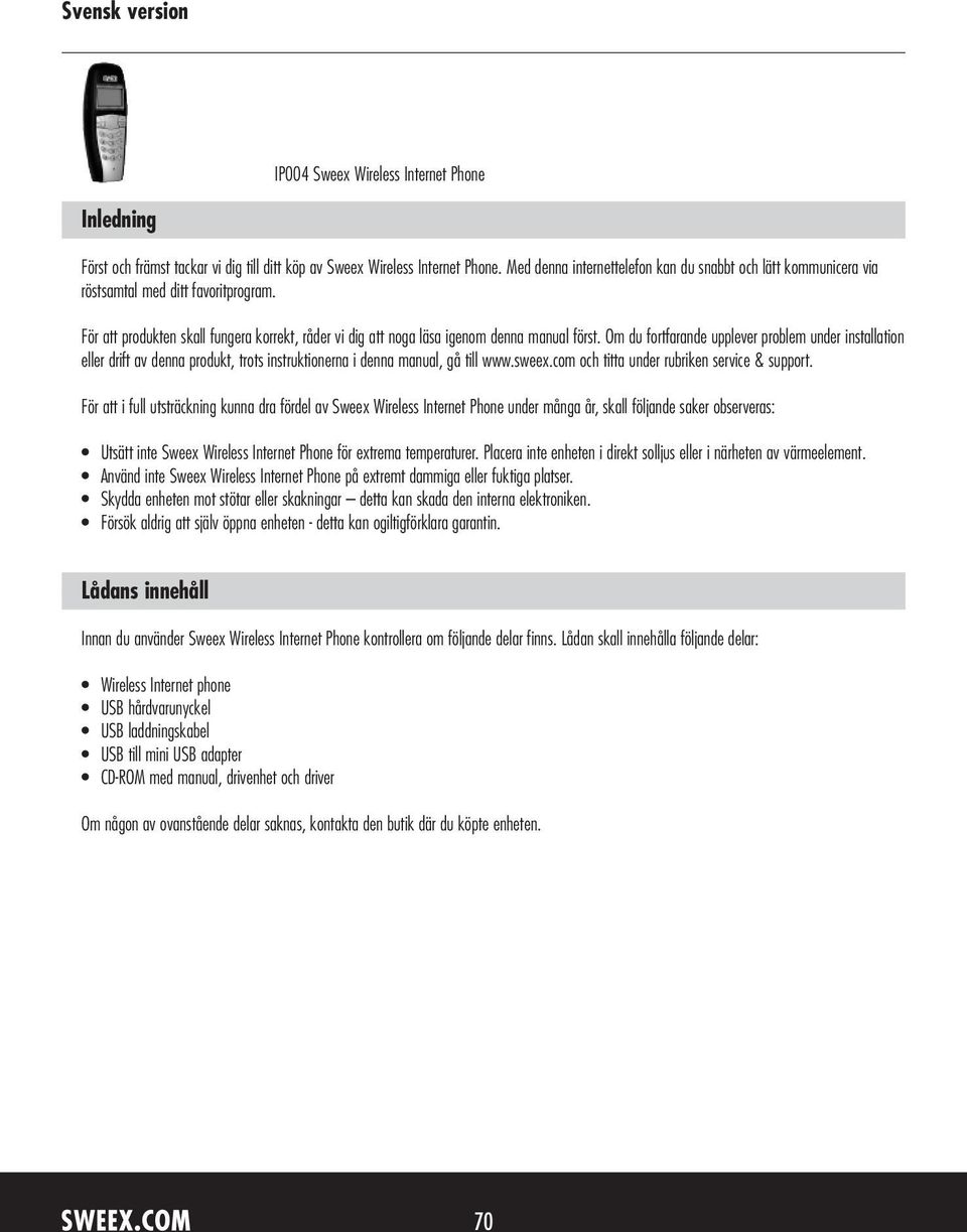 Om du fortfarande upplever problem under installation eller drift av denna produkt, trots instruktionerna i denna manual, gå till www.sweex.com och titta under rubriken service & support.