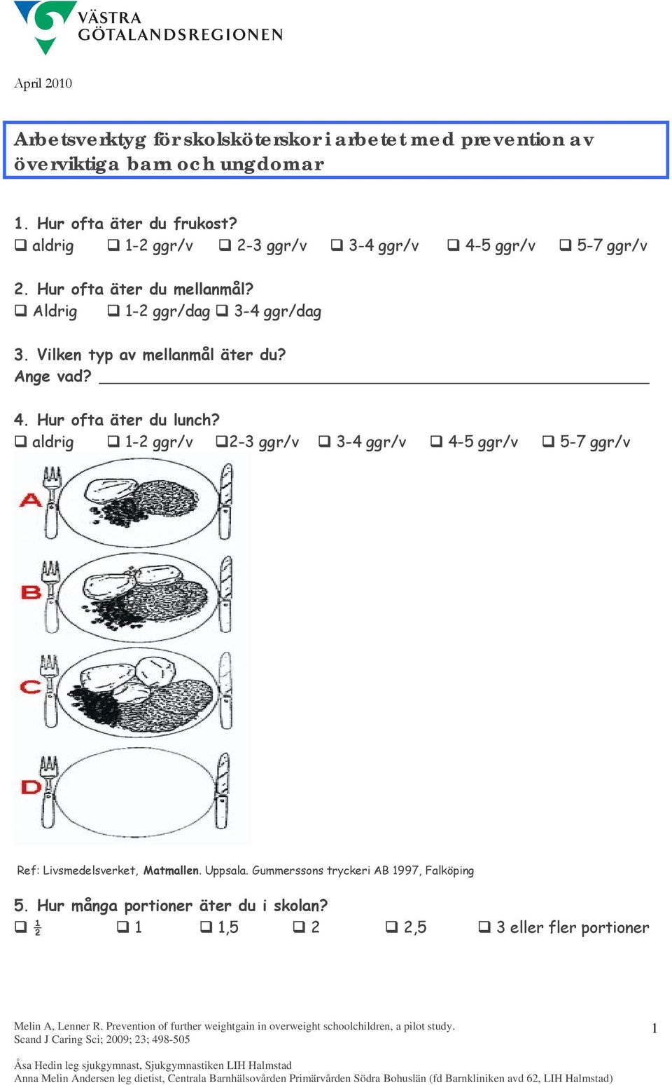 Hur ofta äter du lunch? aldrig 1-2 ggr/v 2-3 ggr/v 3-4 ggr/v 4-5 ggr/v 5-7 ggr/v Ref: Livsmedelsverket, Matmallen.