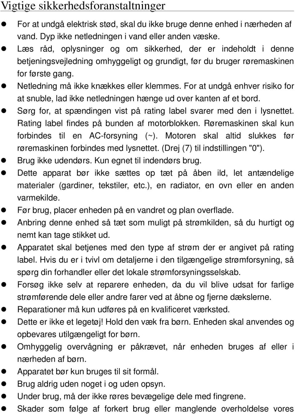 For at undgå enhver risiko for at snuble, lad ikke netledningen hænge ud over kanten af et bord. Sørg for, at spændingen vist på rating label svarer med den i lysnettet.