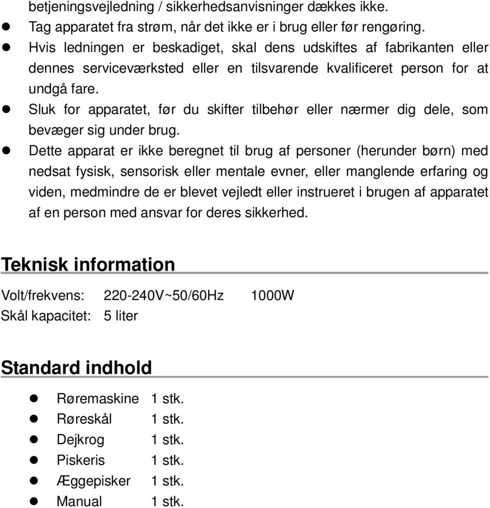 Sluk for apparatet, før du skifter tilbehør eller nærmer dig dele, som bevæger sig under brug.