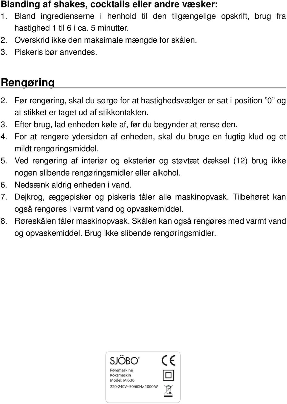 Før rengøring, skal du sørge for at hastighedsvælger er sat i position 0 og at stikket er taget ud af stikkontakten. 3. Efter brug, lad enheden køle af, før du begynder at rense den. 4.