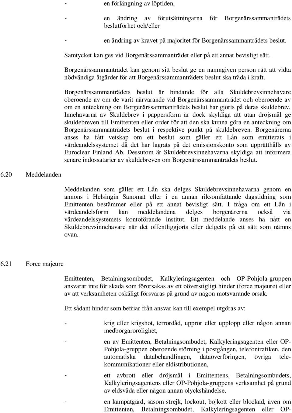 Borgenärssammanträdet kan genom sitt beslut ge en namngiven person rätt att vidta nödvändiga åtgärder för att Borgenärssammanträdets beslut ska träda i kraft.