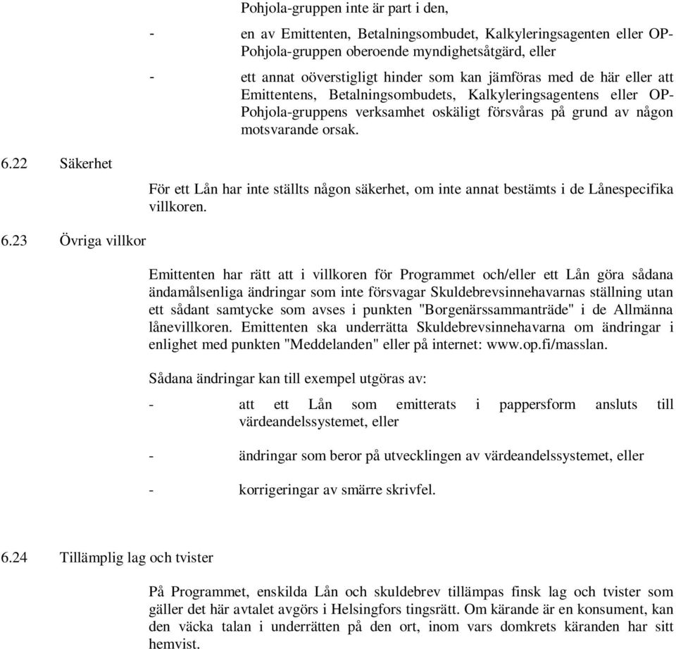 22 Säkerhet För ett Lån har inte ställts någon säkerhet, om inte annat bestämts i de Lånespecifika villkoren. 6.