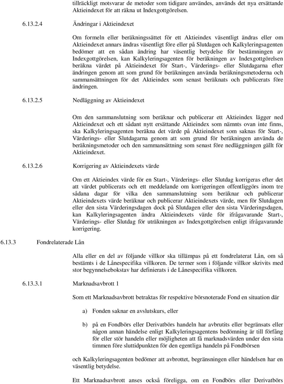 bedömer att en sådan ändring har väsentlig betydelse för bestämningen av Indexgottgörelsen, kan Kalkyleringsagenten för beräkningen av Indexgottgörelsen beräkna värdet på Aktieindexet för Start-,