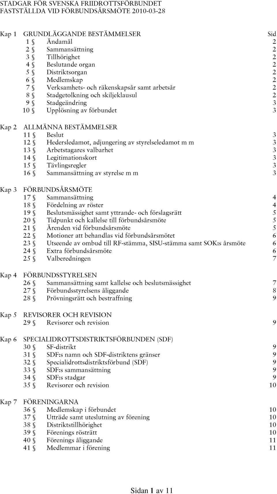 Beslut 3 12 Hedersledamot, adjungering av styrelseledamot m m 3 13 Arbetstagares valbarhet 3 14 Legitimationskort 3 15 Tävlingsregler 3 16 Sammansättning av styrelse m m 3 Kap 3 FÖRBUNDSÅRSMÖTE 17