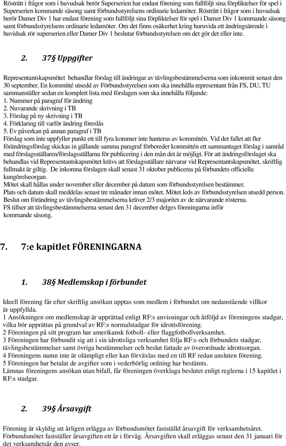 Om det finns osäkerhet kring huruvida ett ändringsärende i huvidsak rör superserien eller Damer Div 1 beslutar förbundsstyrelsen om det gör det eller inte. 2.