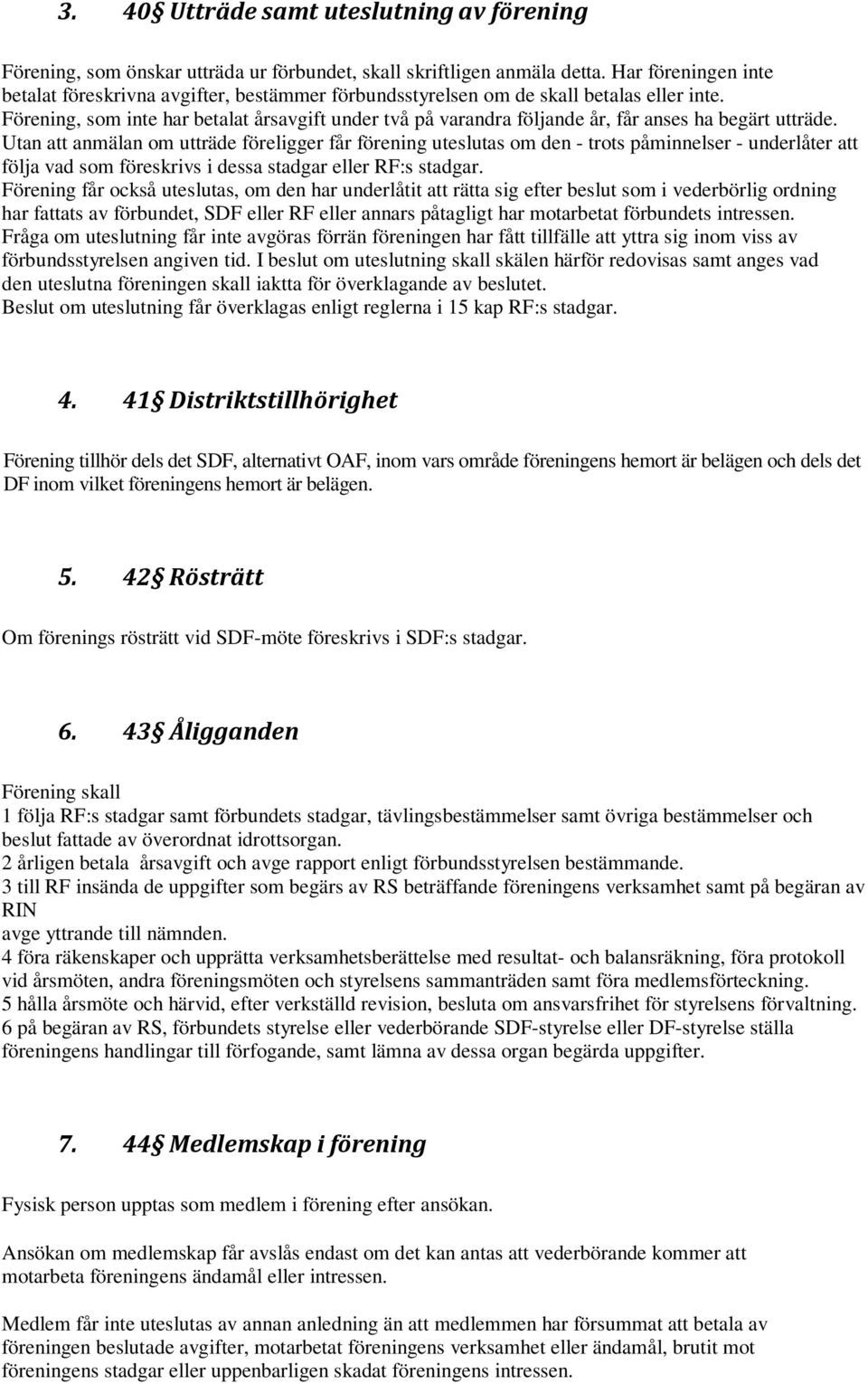 Förening, som inte har betalat årsavgift under två på varandra följande år, får anses ha begärt utträde.