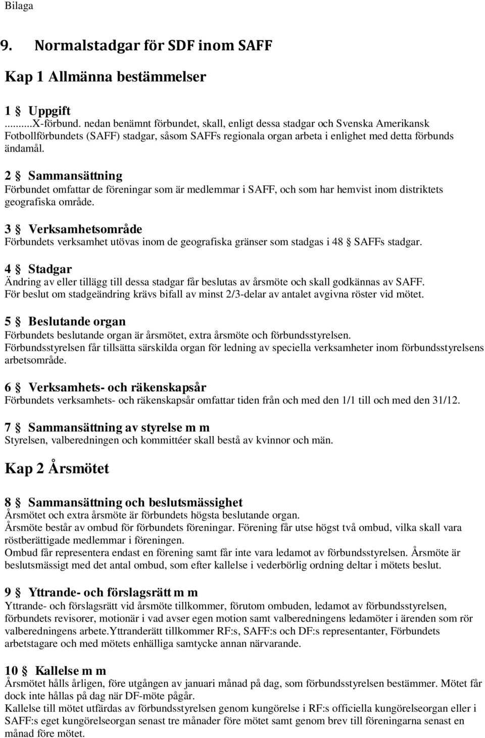 2 Sammansättning Förbundet omfattar de föreningar som är medlemmar i SAFF, och som har hemvist inom distriktets geografiska område.