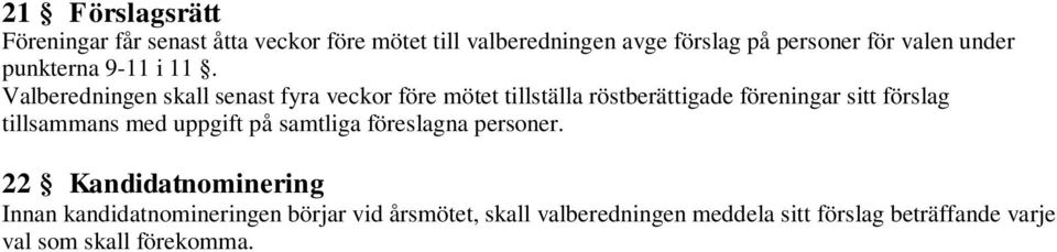 Valberedningen skall senast fyra veckor före mötet tillställa röstberättigade föreningar sitt förslag tillsammans