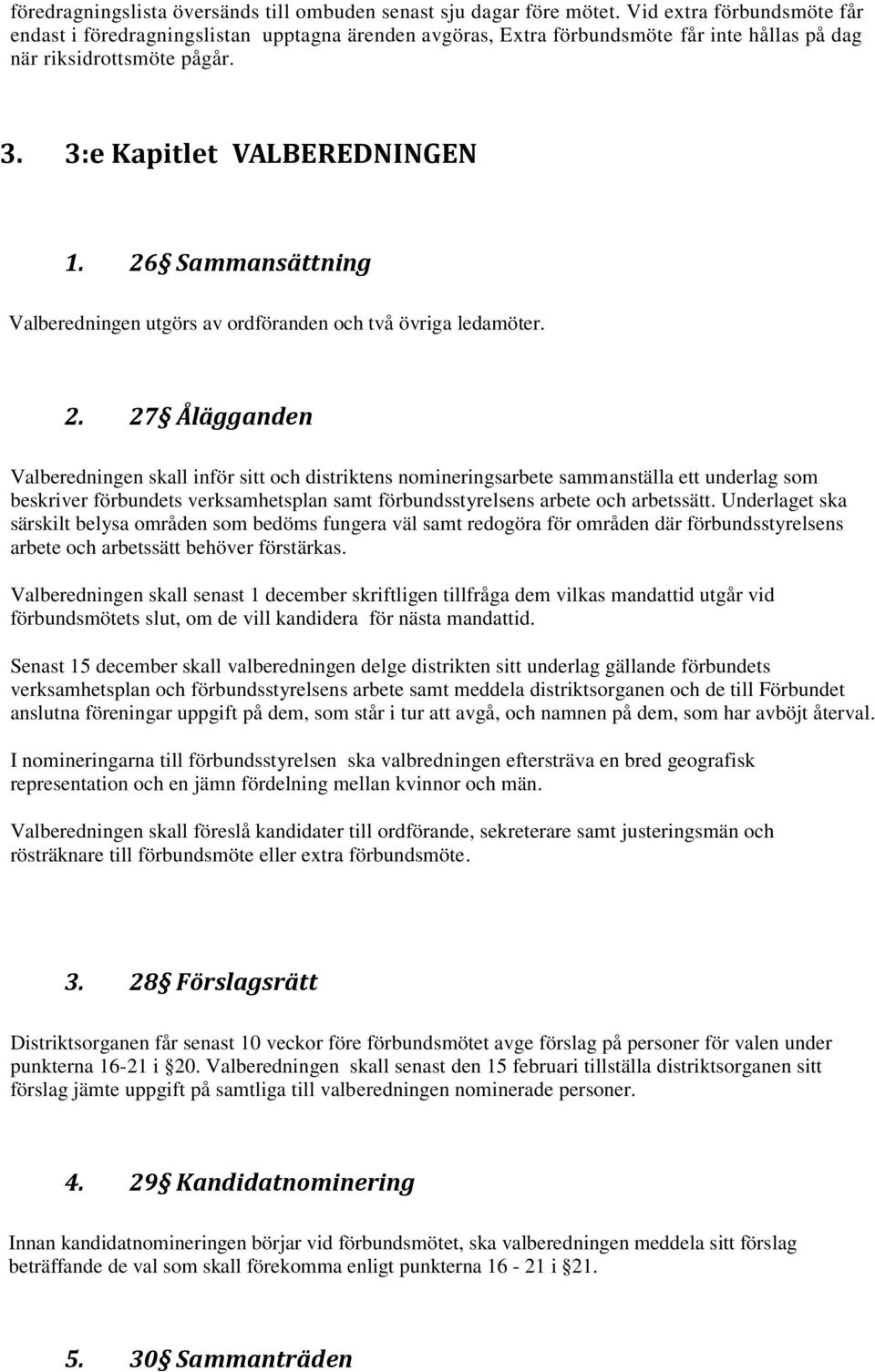 26 Sammansättning Valberedningen utgörs av ordföranden och två övriga ledamöter. 2.