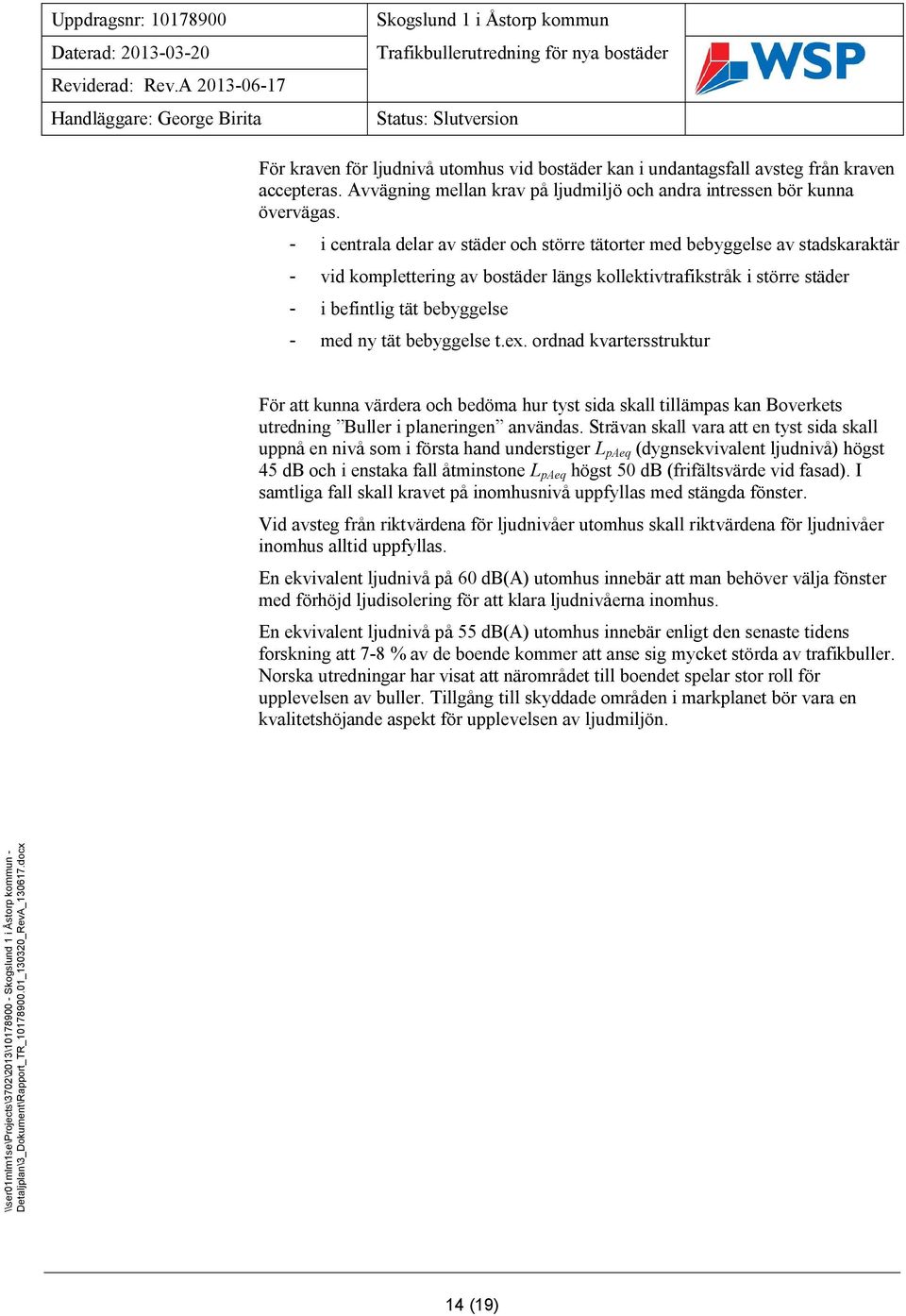 bebyggelse t.ex. ordnad kvartersstruktur För att kunna värdera och bedöma hur tyst sida skall tillämpas kan Boverkets utredning Buller i planeringen användas.