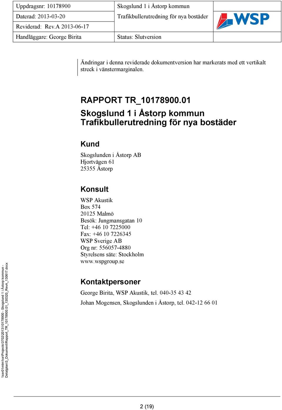 01 Kund Skogslunden i Åstorp AB Hjortvägen 61 25355 Åstorp \\ser01mlm1se\projects\3702\2013\10178900 - - Konsult WSP Akustik Box 574